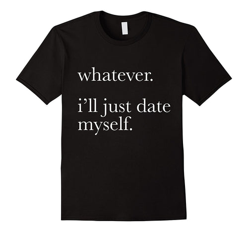 Whatever Ill Just Date Myself T-Shirt Single Love Dating-Amazon