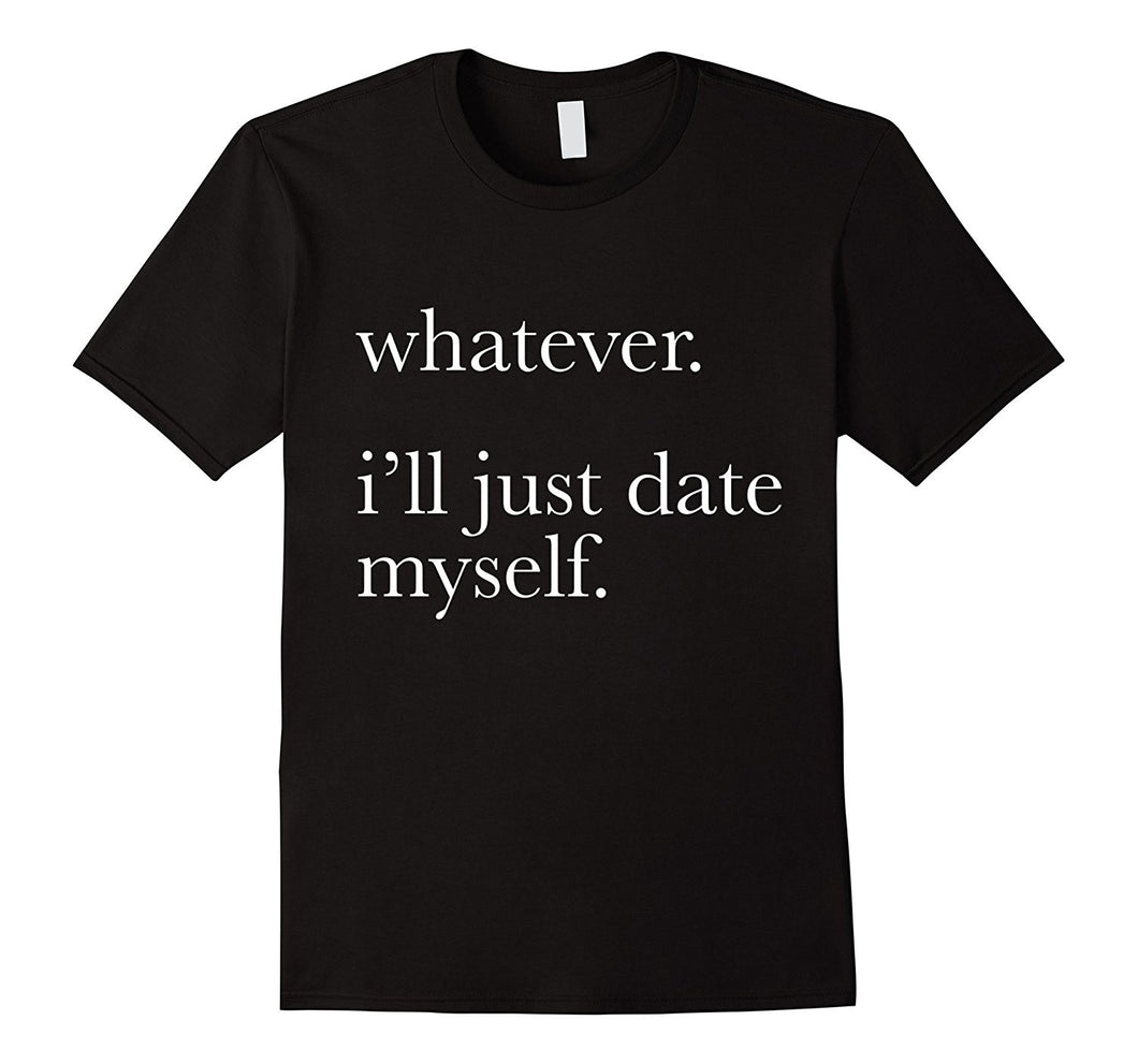 Whatever Ill Just Date Myself T-Shirt Single Love Dating-Amazon