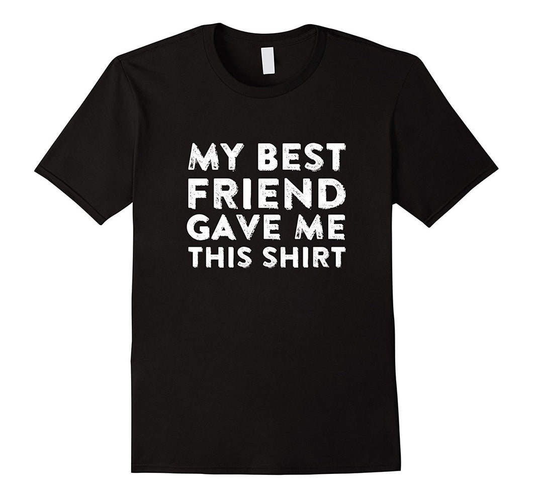 My Best Friend Gave Me This Shirt Super Cool Unisex T-Shirt-Amazon