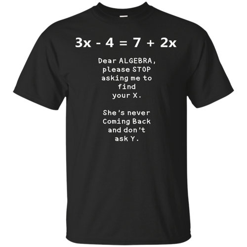 Dear-Algebra-Please-Stop-Asking-Me-To-Find-X-Math-Shirt