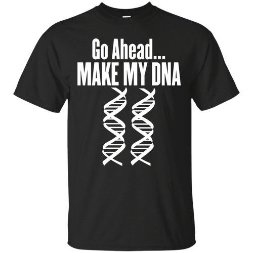 Go-Ahead-Make-My-DNA--MOLECULAR-BIOLOGY-T-Shirt