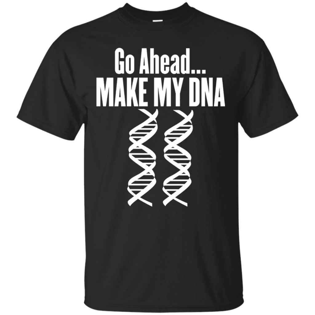 Go-Ahead-Make-My-DNA--MOLECULAR-BIOLOGY-T-Shirt