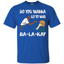 Do-You-Wanna-Go-To-War-Ba-La-Kay-T-shirt-Gift