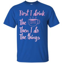 First-I-Drink-The-Coffee-Then-I-Do-The-Things-T-shirt-Gift