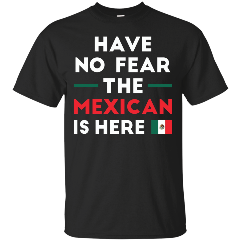 Have-No-Fear-The-Mexican-Is-Here-Mexico-Pride-Funny-T-Shirt