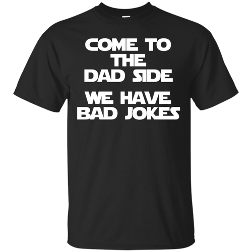 Come-To-The-Dad-Side-We-Have-Bad-Jokes-T-Shirt-funny-saying