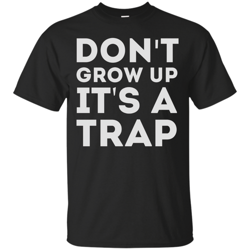 Don't-Grow-Up-It's-A-Trap-T-Shirt-Funny-Or-Die-Shirt