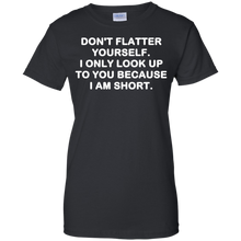 Don't-flatter-yourself.-I-only-look-up-to-you-shirt