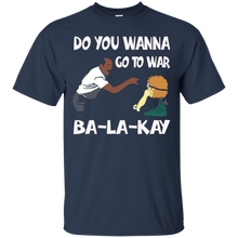 Do-You-Wanna-Go-To-War-Ba-La-Kay-T-shirt-Gift