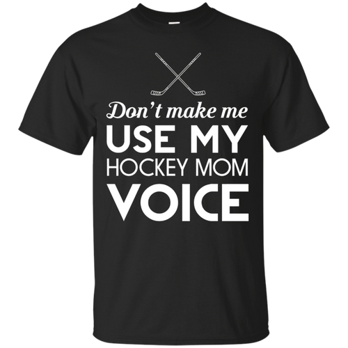 Don't-Make-Me-Use-My-Hockey-Mom-Voice-T-Shirt