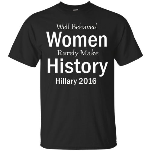Hillary-T-shirt-Well-Behaved-Women-Rarely-Make-History