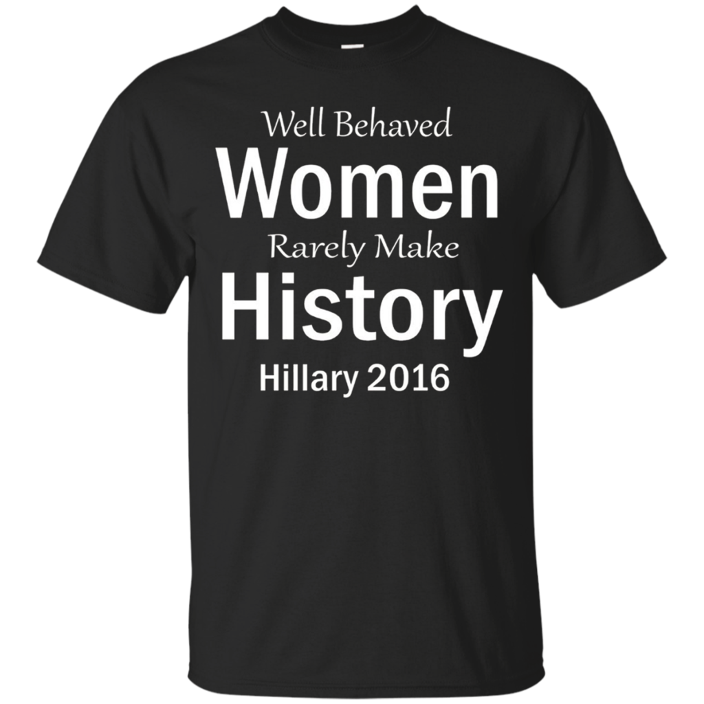 Hillary-T-shirt-Well-Behaved-Women-Rarely-Make-History