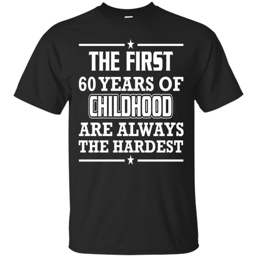 First-60-Years-Of-Childhood-Are-Always-The-Hardest-T-Shirt