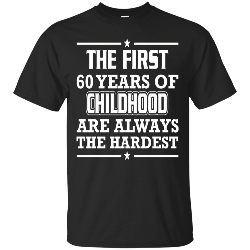 First-60-Years-Of-Childhood-Are-Always-The-Hardest-T-Shirt