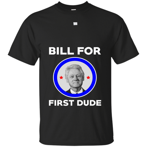FUNNY-BILL-FOR-FIRST-DUDE-T-SHIRT-Clinton-for-President-Tee