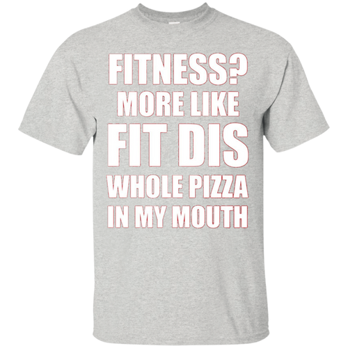 Fitness-More-Like-Fit-Dis-Whole-Pizza-In-My-Mouth-Tshirt