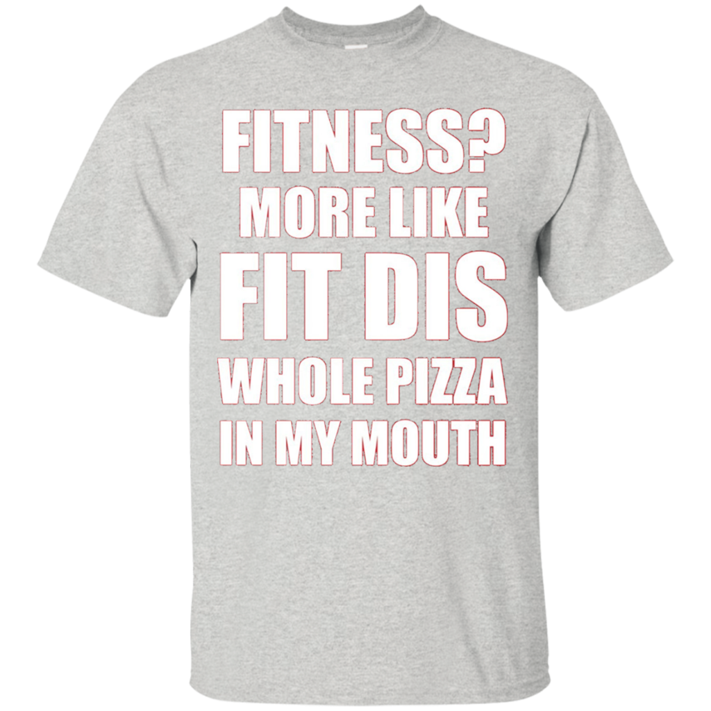 Fitness-More-Like-Fit-Dis-Whole-Pizza-In-My-Mouth-Tshirt