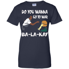 Do-You-Wanna-Go-To-War-Ba-La-Kay-T-shirt-Gift