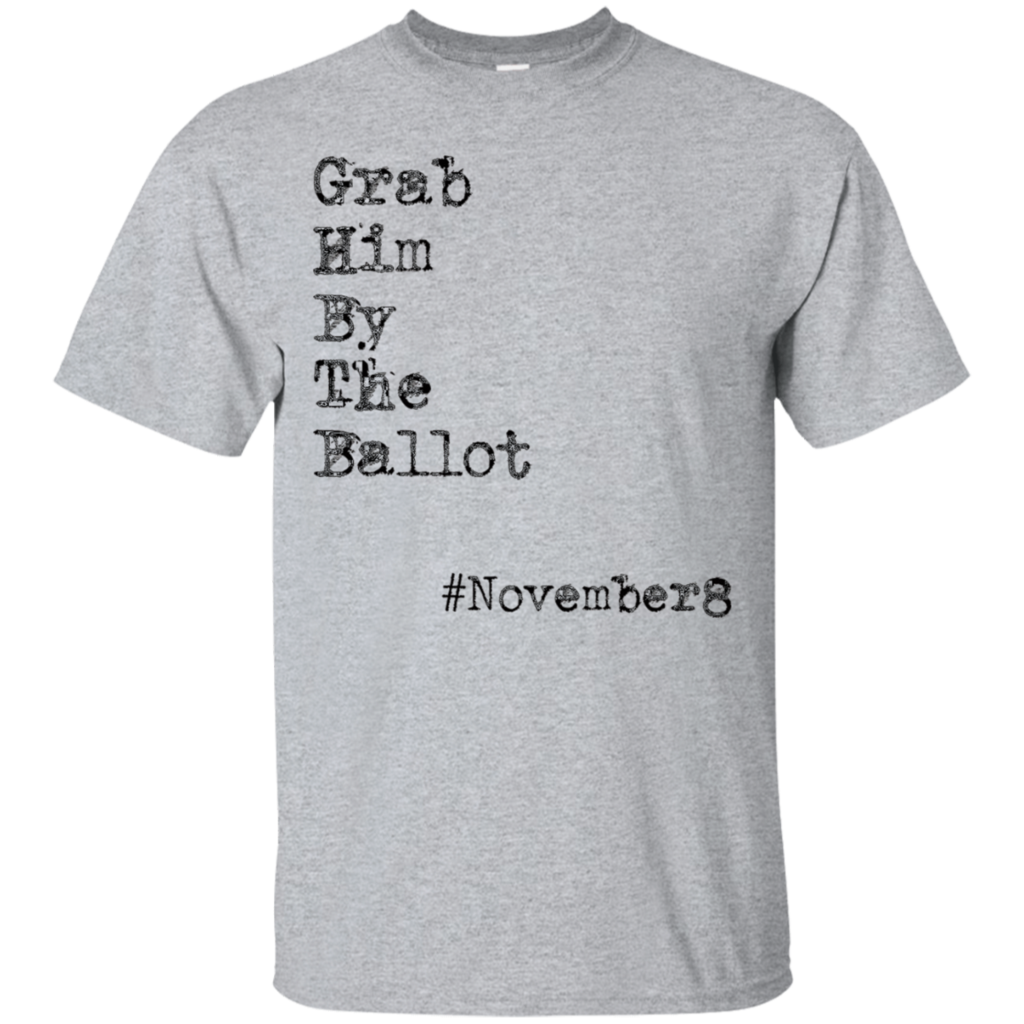 Grab-Him-By-The-Ballot-TShirt-November-8th-get-out-and-VOTE