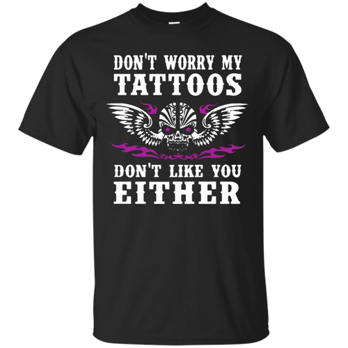 Funny-Tattoo-Shirt-Don't-Worry-My-Tattoos-Don't-Like-You-Ink