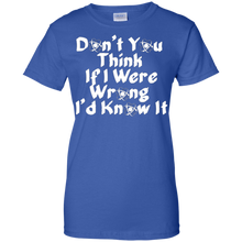 Don'T-You-Think-If-I-Were-Wrong-I'd-Know-it-Humor-T-Shirt