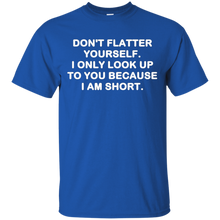 Don't-flatter-yourself.-I-only-look-up-to-you-shirt