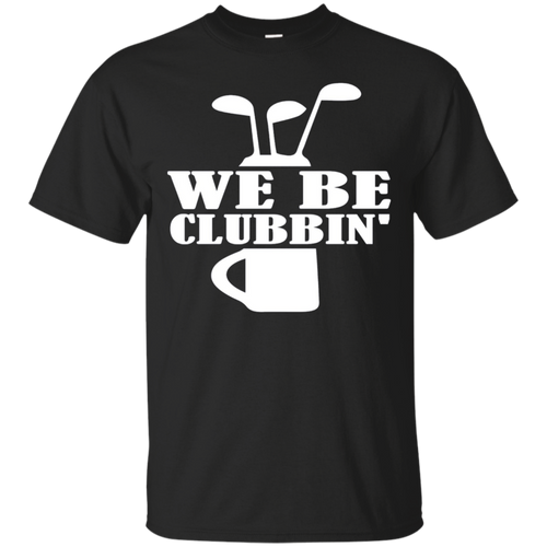 Cool-Golf-Golfing-Golfer-T-shirt---We-Be-Clubbin'