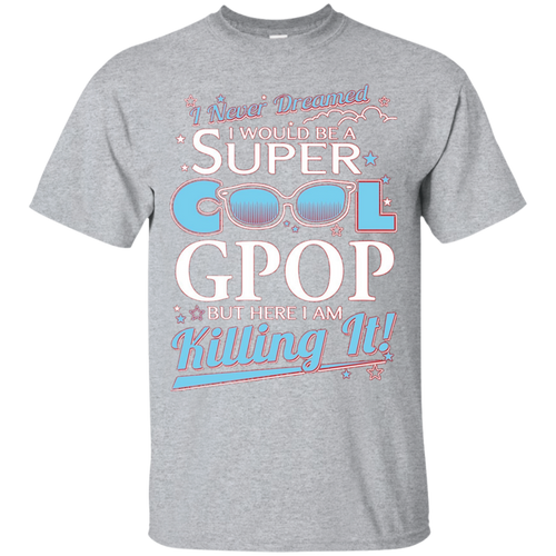 Gpop-T-shirt--I-never-dreamed-I'd-be-a-super-cool-Gpop.But