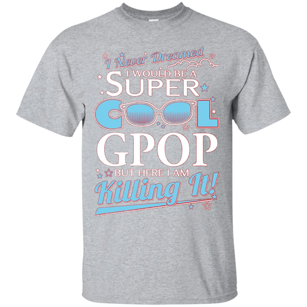 Gpop-T-shirt--I-never-dreamed-I'd-be-a-super-cool-Gpop.But