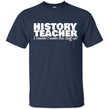 History-Teacher---I-Couldn't-Make-This-Stuff-Up---T-Shirt