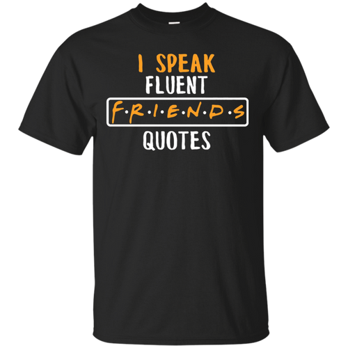 Friend-T-shirt---I-Speak-Fluent-Friends-Quotes