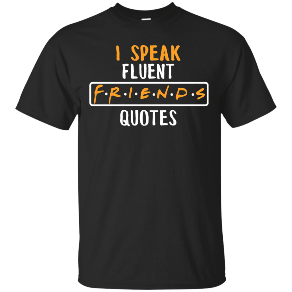 Friend-T-shirt---I-Speak-Fluent-Friends-Quotes
