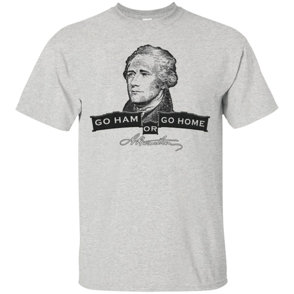 Go-Ham-or-Go-Home-Alexander-Hamilton-T-Shirt