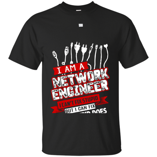 I-Am-A-Network-Engineer-I-Can't-Fix-Stupid-T-Shirt