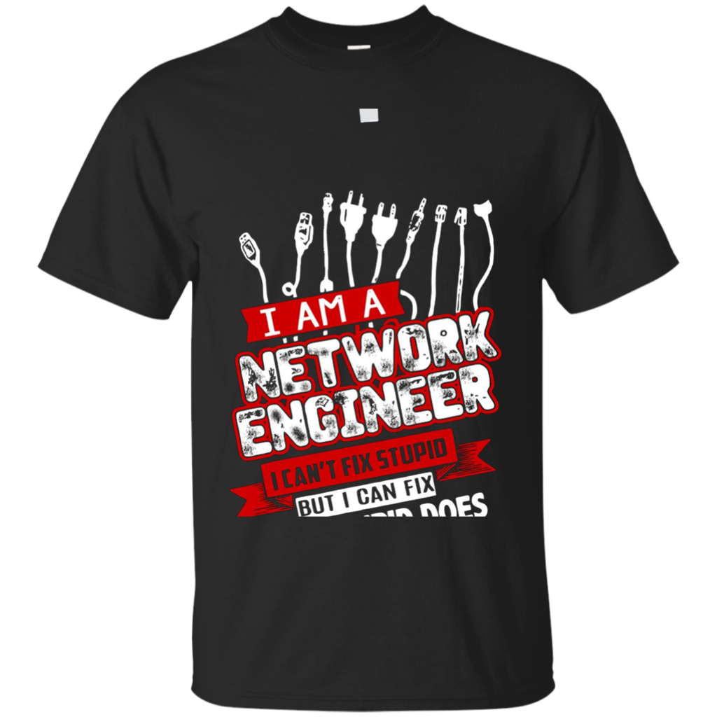 I-Am-A-Network-Engineer-I-Can't-Fix-Stupid-T-Shirt