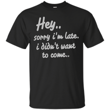 Hey-Sorry-I'm-Late-I-Didn't-Want-to-Come-Funny-T-Shirt