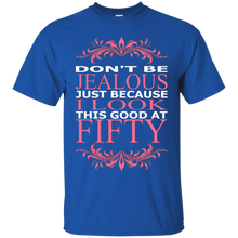 Dont-Be-Jealous-Just-Because-I-Look-Good-At-Fifty-TShirt