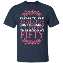 Dont-Be-Jealous-Just-Because-I-Look-Good-At-Fifty-TShirt