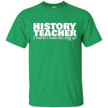 History-Teacher---I-Couldn't-Make-This-Stuff-Up---T-Shirt