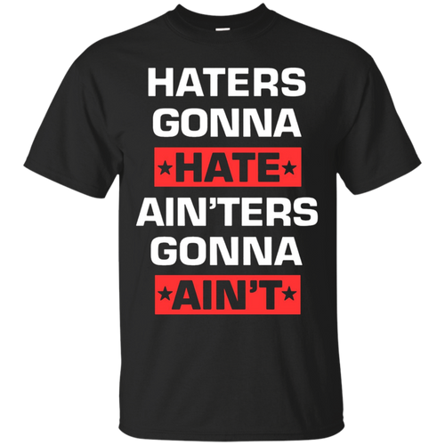 HATERS-GONNA-HATE-AIN'TERS-GONNA-AIN'T-SHIRT