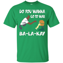 Do-You-Wanna-Go-To-War-Ba-La-Kay-T-shirt-Gift