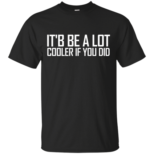 Confused-_amp_-Dazed--It'd-Be-A-Lot-Cooler-If-You-Did-Tee-Shirt