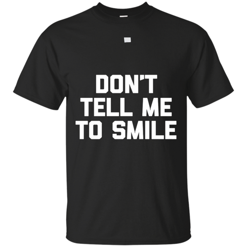 Don't-Tell-Me-To-Smile-T-Shirt-funny-saying-sarcastic-cute