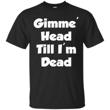 Gimme-Head-Till-I'm-Dead-Funny-Novelty-T-Shirt