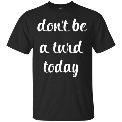 Don't-Be-a-Turd-Today-Funny-T-Shirt