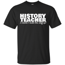 History-Teacher---I-Couldn't-Make-This-Stuff-Up---T-Shirt