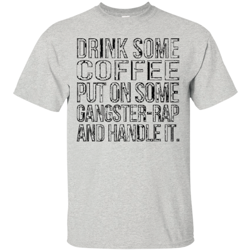 Drink-some-Coffee-Put-on-Some-Gangster-Rap-Handle-It-T-Shirt