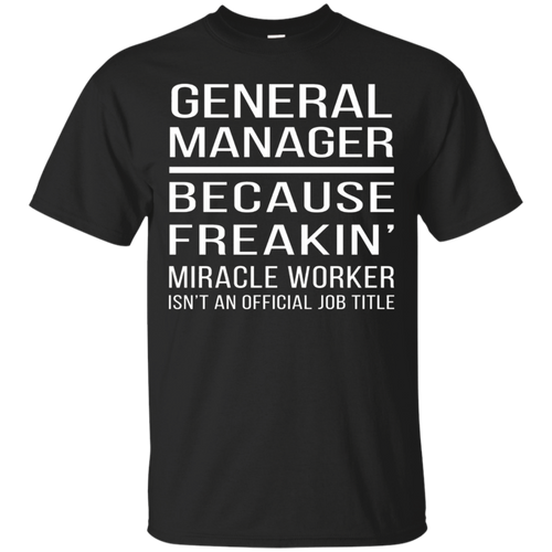 General-Manager---Because-Freakin'-miracle-worker-T-shirt