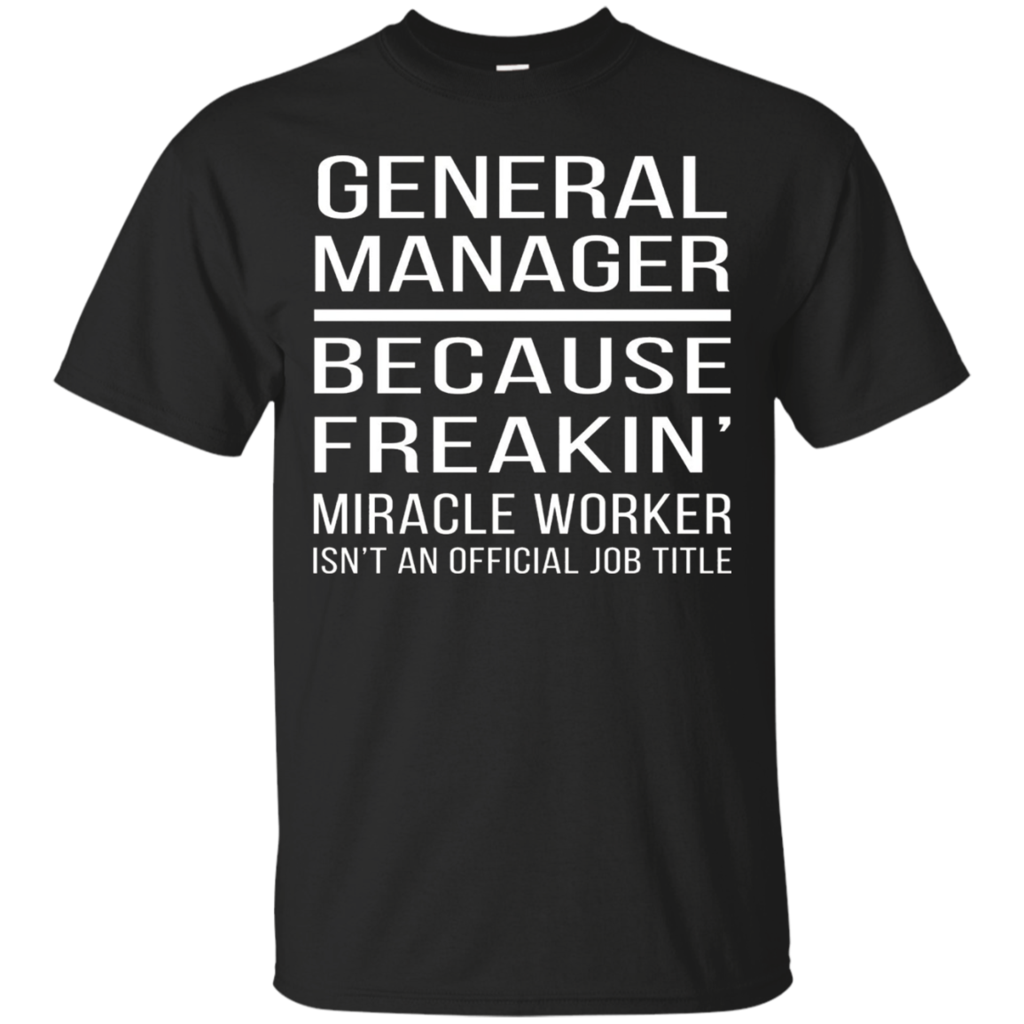 General-Manager---Because-Freakin'-miracle-worker-T-shirt