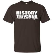 History-Teacher---I-Couldn't-Make-This-Stuff-Up---T-Shirt